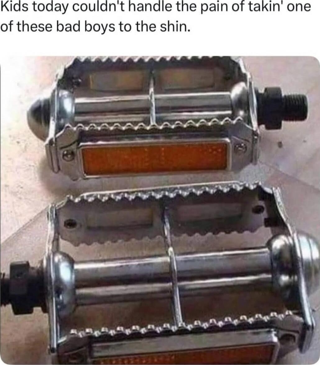 Kids today couldn't handle the pain of takin' one of these bad boys to the shin.