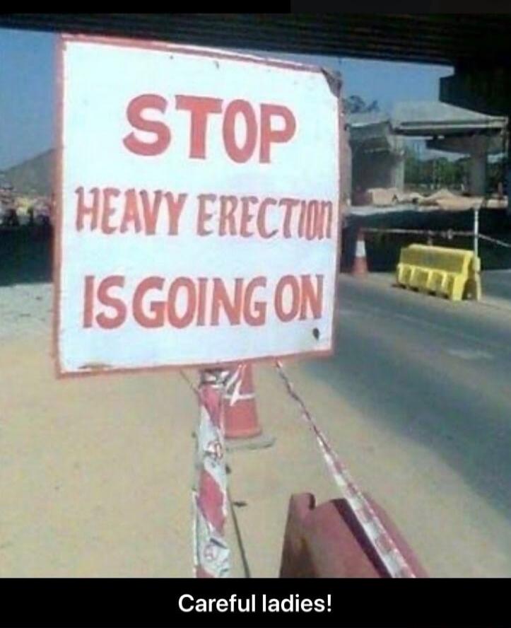 STOP HEAVY ERECTION IS GOING ON Careful ladies!