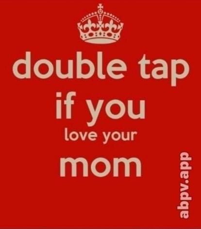 double tap if you love your mom abpvapp