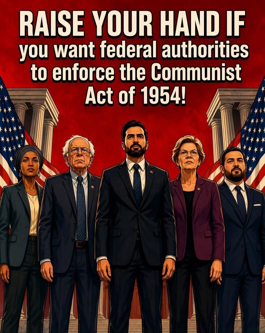 RAISE YOUR HAND IF you want federal authorities to enforce the Communist Act of 1954!