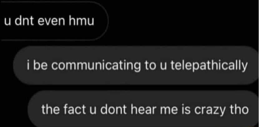 u dnt even hmu T V IE N RGAVRGIETRE LG I the fact u dont hear me is crazy tho