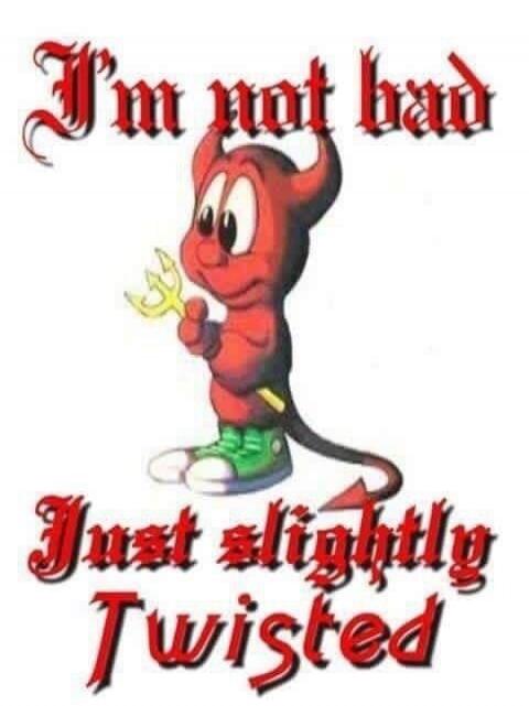 I'm not bad Just slightly Twisted
