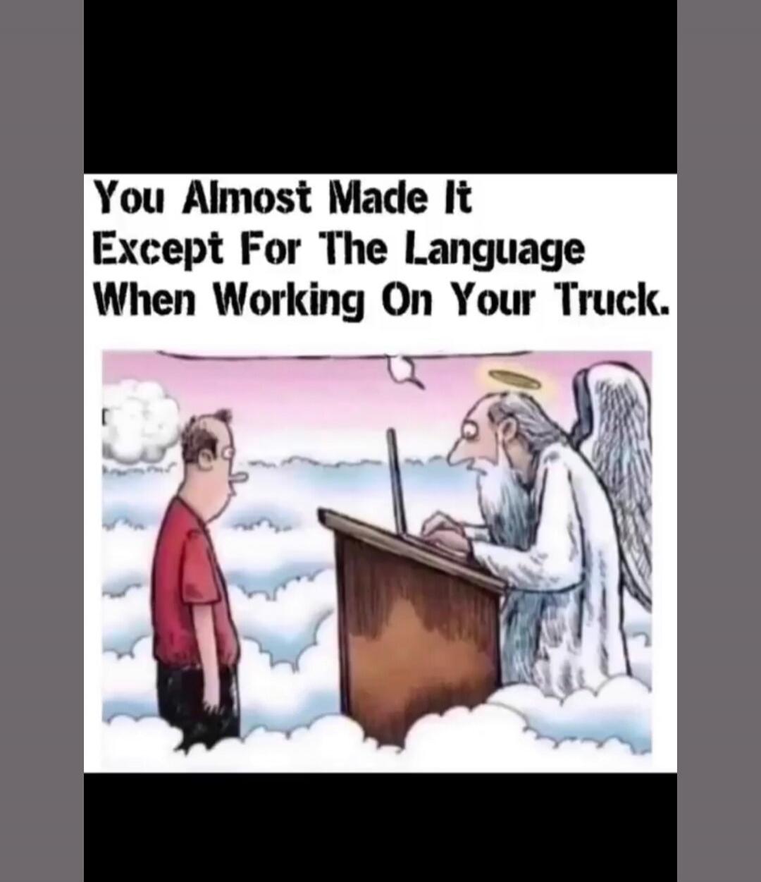 You Almost Made It Except For The Language When Working On Your Truck.