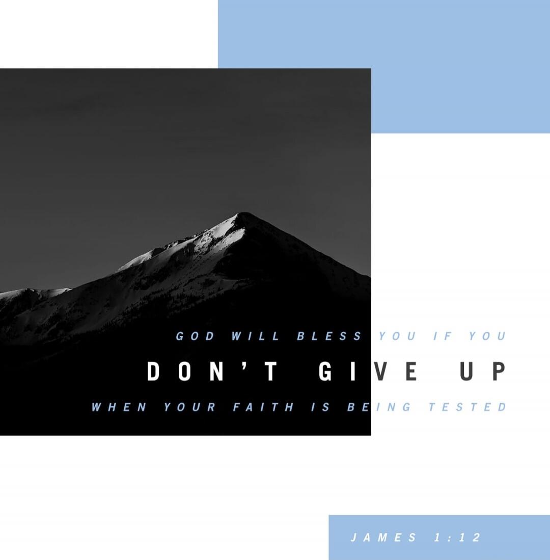 GOD WILL BLESS YOU IF YOU DON'T GIVE UP WHEN YOUR FAITH IS BEING TESTED JAMES 1:12