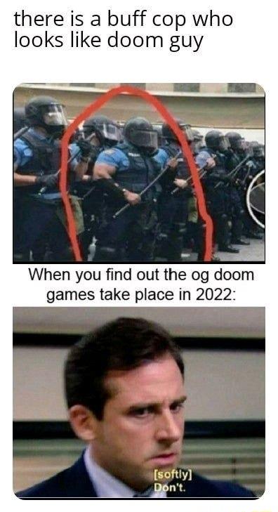 there is a buff cop who looks like doom guy When you find out the og doom games take place in 2022
