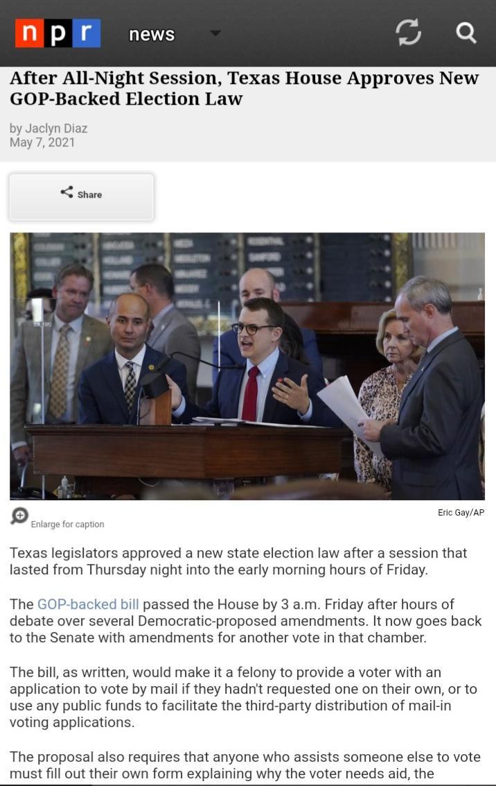 np news Cj o After All Night Session Texas House Approves New GOP Backed Election Law by Jaclyn Diaz May 72021 3 Share o Eric GayAP Enlarge fo Texas legislators approved a new state election law after a session that lasted from Thursday night into the early morning hours of Friday The GOP backed bill passed the House by 3 am Friday after hours of debate over several Democratic proposed amendments 