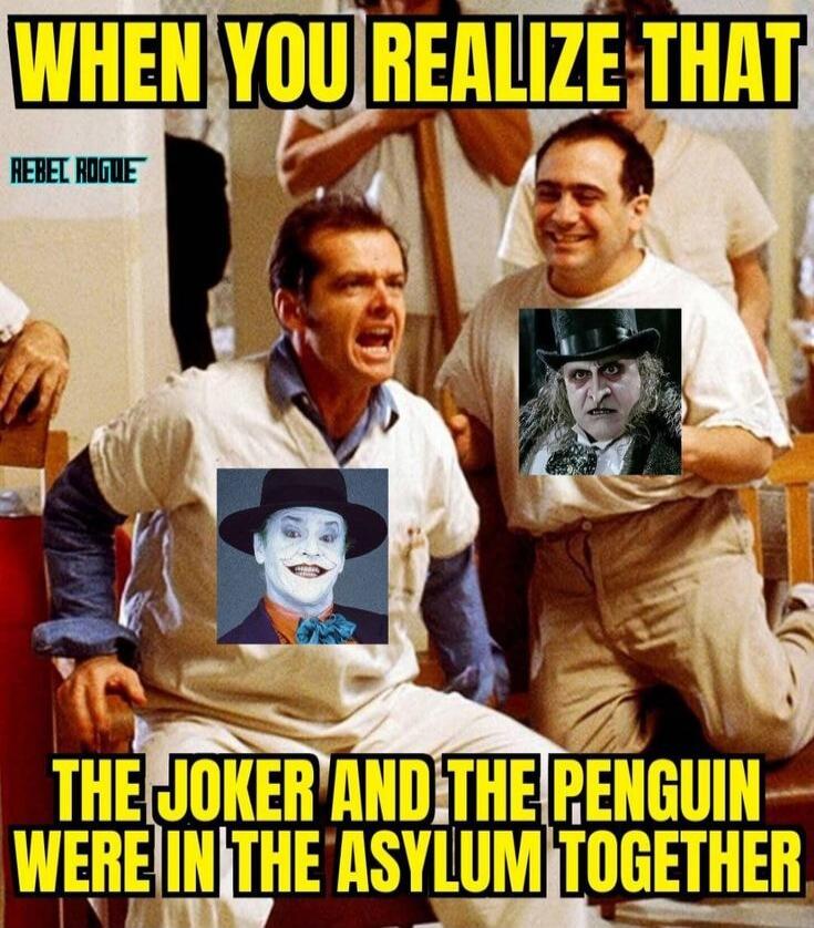 WHEN YOU REALIZE THAT REBEL ROGUE THE JOKER AND THE PENGUIN WERE IN THE ASYLUM TOGETHER