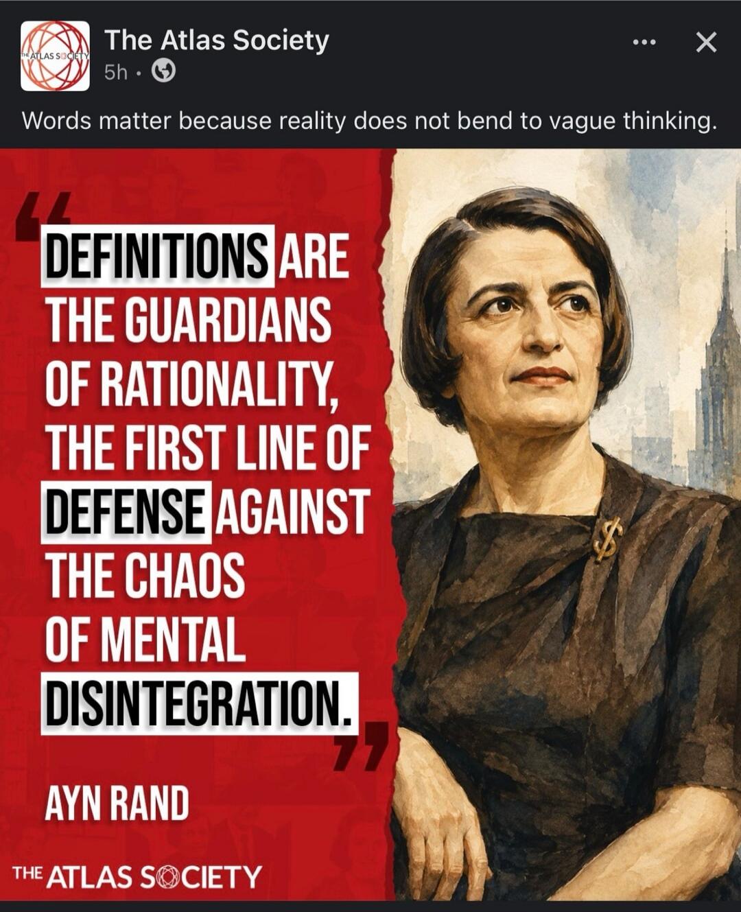 Words matter because reality does not bend to vague thinking. DEFINITIONS ARE THE GUARDIANS OF RATIONALITY, THE FIRST LINE OF DEFENSE AGAINST THE CHAOS OF MENTAL DISINTEGRATION. AYN RAND
