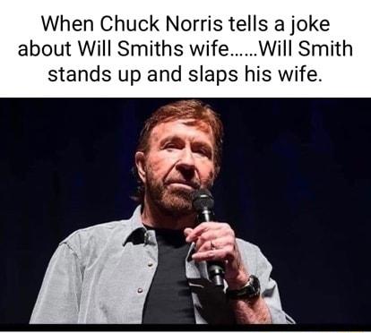 When Chuck Norris tells a joke about Will Smiths wifeWill Smith stands up and slaps his wife