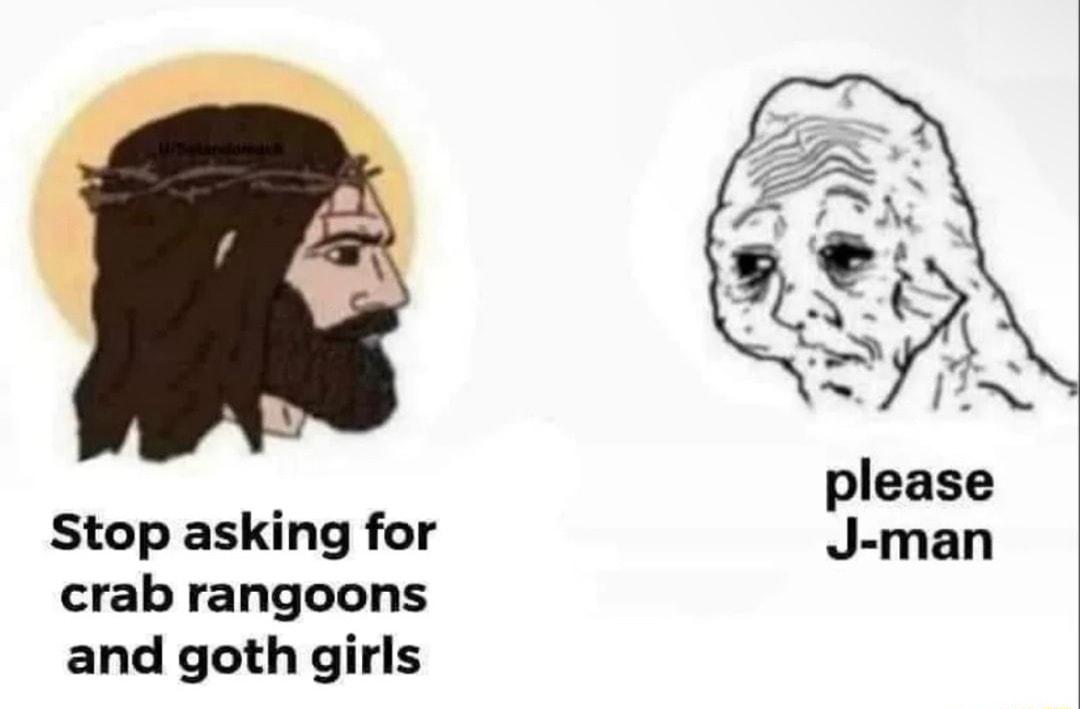 Stop asking for crab rangoons and goth girls