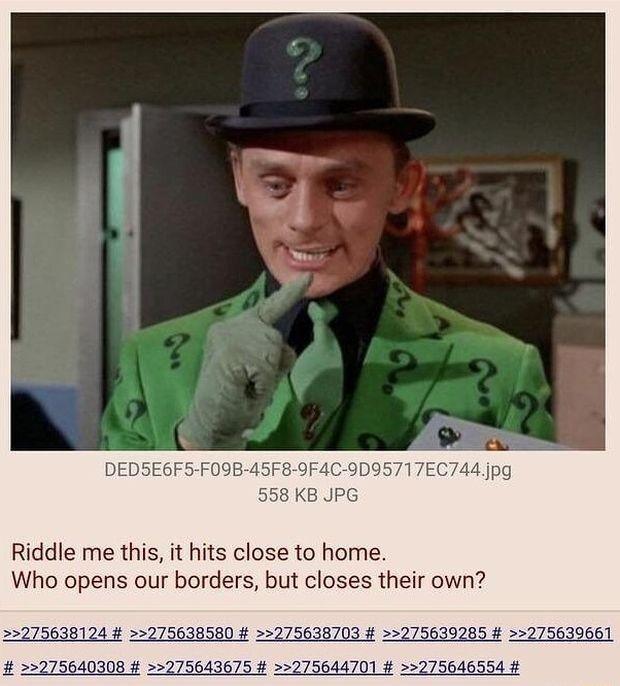 Riddle me this it hits close to home Who opens our borders but closes their own 22275638124 275638580 275638703 275639285 275639661 3275640308 275643675 275644701 275646554