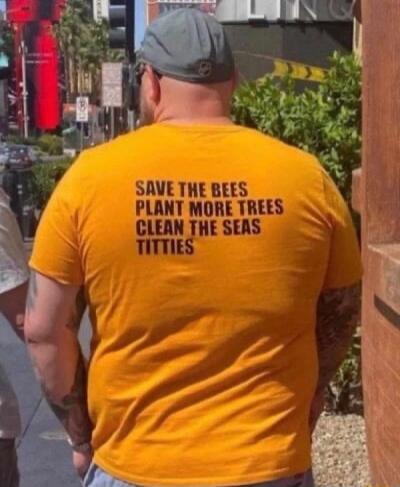 SAVE THE BEES
PLANT MORE TREES
CLEAN THE SEAS
TITTIES
