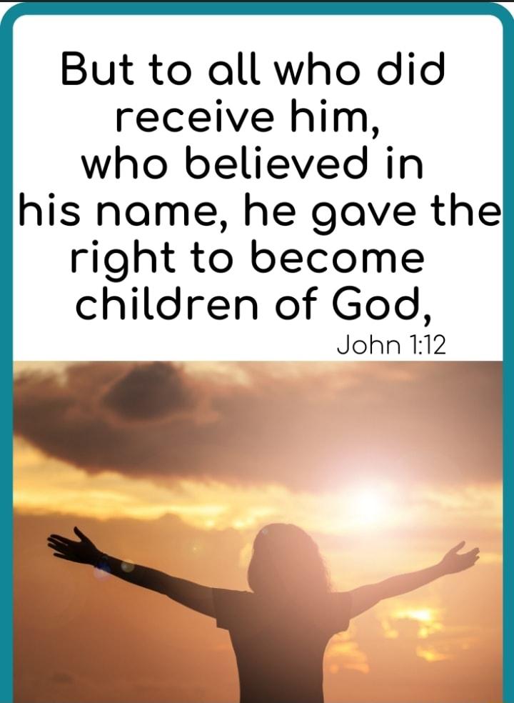 But to all who did receive him who believed in his name he gave the right to become children of God John 112