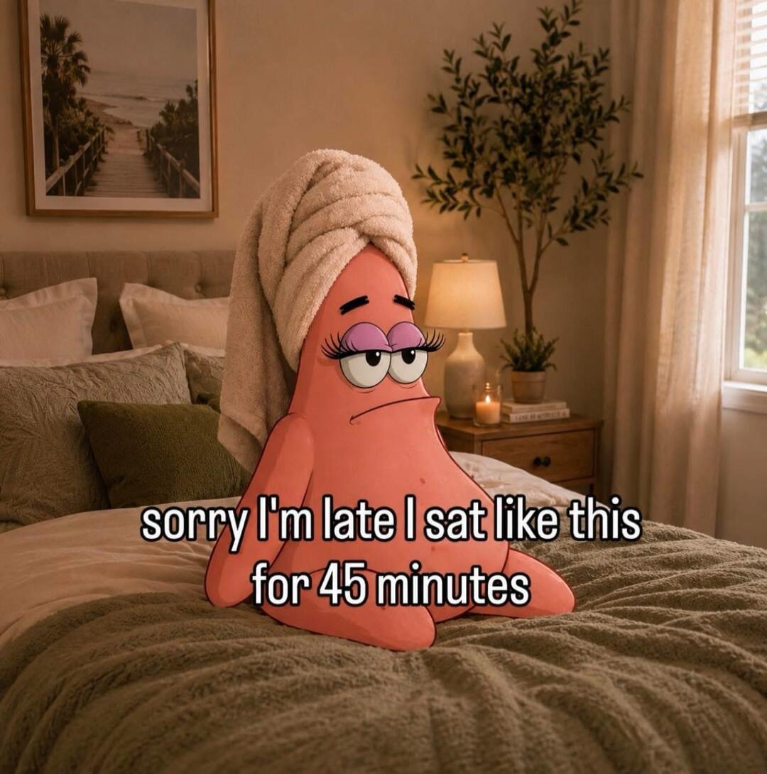 sorry I'm late I sat like this for 45 minutes