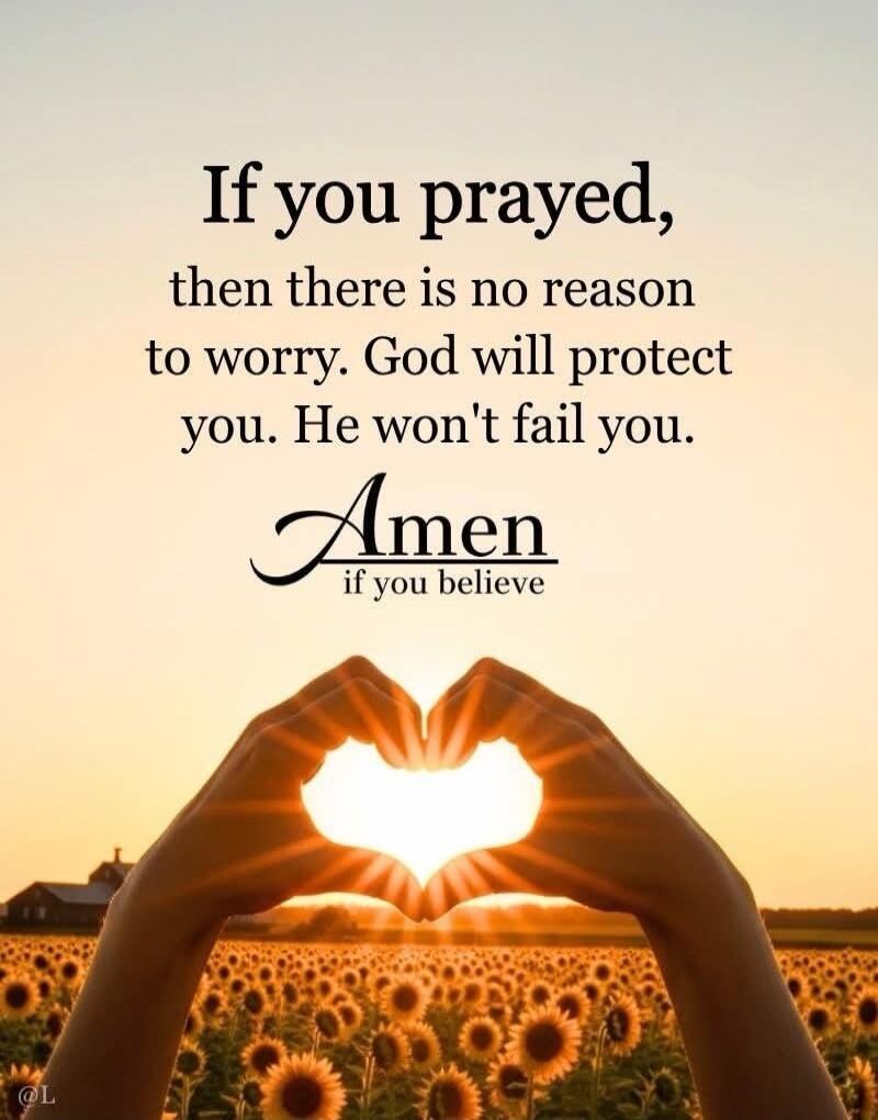 If you prayed, then there is no reason to worry. God will protect you. He won't fail you. Amen if you believe