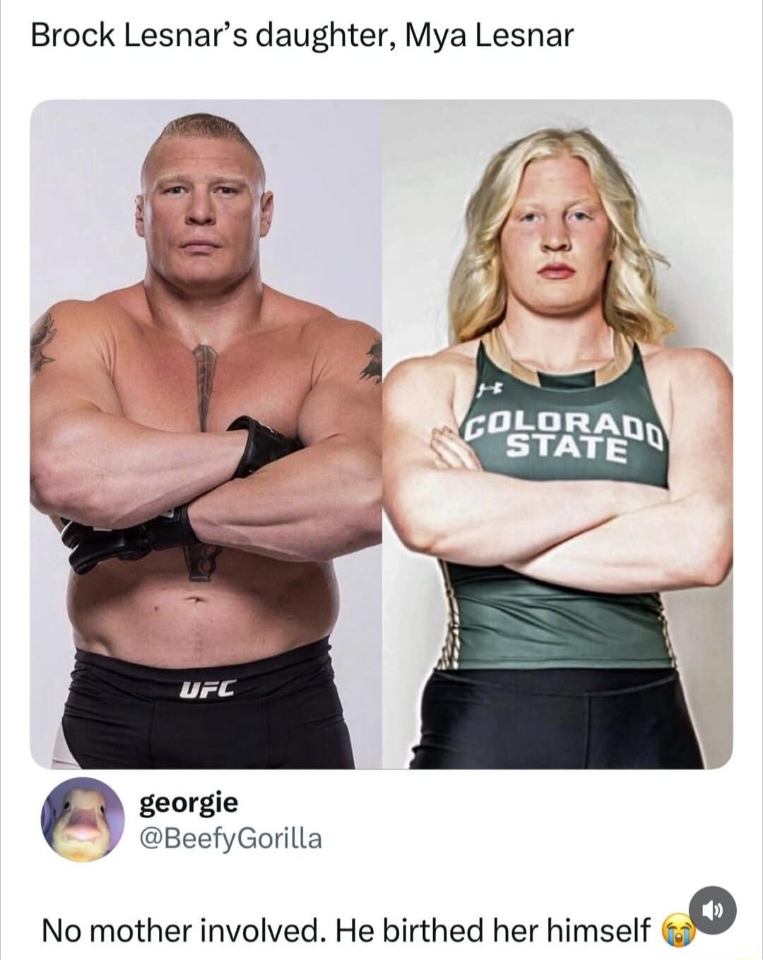 Brock Lesnar's daughter, Mya Lesnar. Georgie @BeefyGorilla. No mother involved. He birthed her himself. UFC. Colorado State.