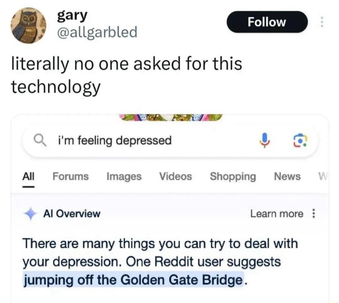 gary Foll allgarbled literally no one asked for this technology O imfeeling depressed 4 Al Forums Images Videos Shopping News AlOverview Learn more i There are many things you can try to deal with your depression One Reddit user suggests jumping off the Golden Gate Bridge