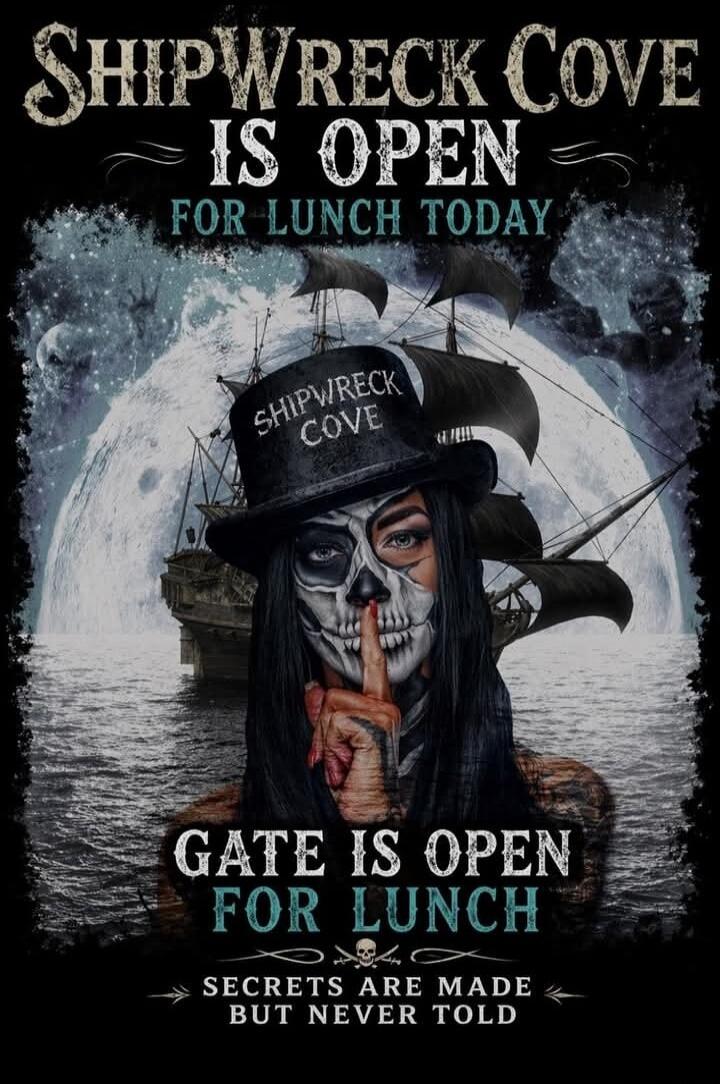 SHIPWRECK COVE IS OPEN FOR LUNCH TODAY. SHIPWRECK COVE. GATE IS OPEN FOR LUNCH. SECRETS ARE MADE BUT NEVER TOLD.