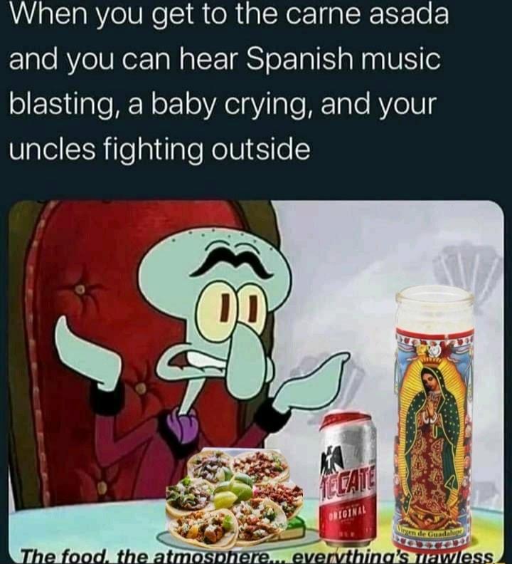 When you get to the carne asada and you can hear Spanish music o iaTo kN o1 o YAelaYia e WFTaTo Re 1014 UalelNTe a1 dlaleRel Sie