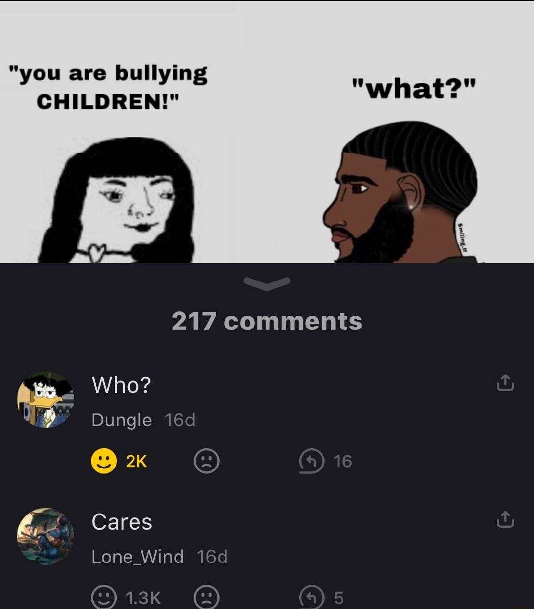 you are bullying CHILDREN 217 comments s Cares Lone_Wind 16d 7o o0 13K L 3K