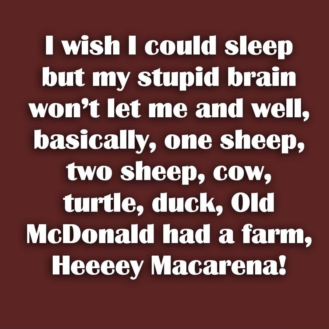 1 wish I could sleep but my stupid brain wont let me and well basically one sheep two sheep cow turtle duck Old McDonald had a farm Heeeey Macarena