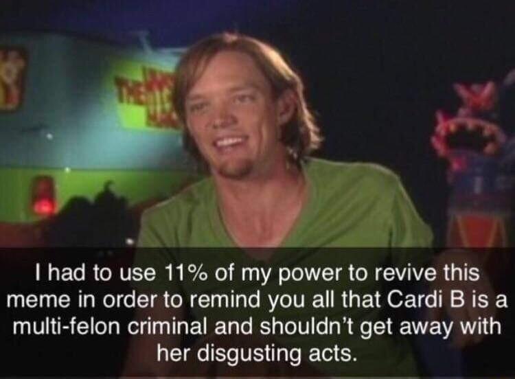 had to use 11 of my power to revive this meme in order to remind you all that Cardi B is a multi felon criminal and shouldnt get away with EIEC TR ER