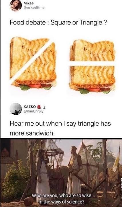 Q Mikael W Cnceiime Food debate Square or Triangle KAESO 1 KaeUnuly Hear me out when say triangle has more sandwich L _ Wioa i e you who are so wise I the ways of sclence