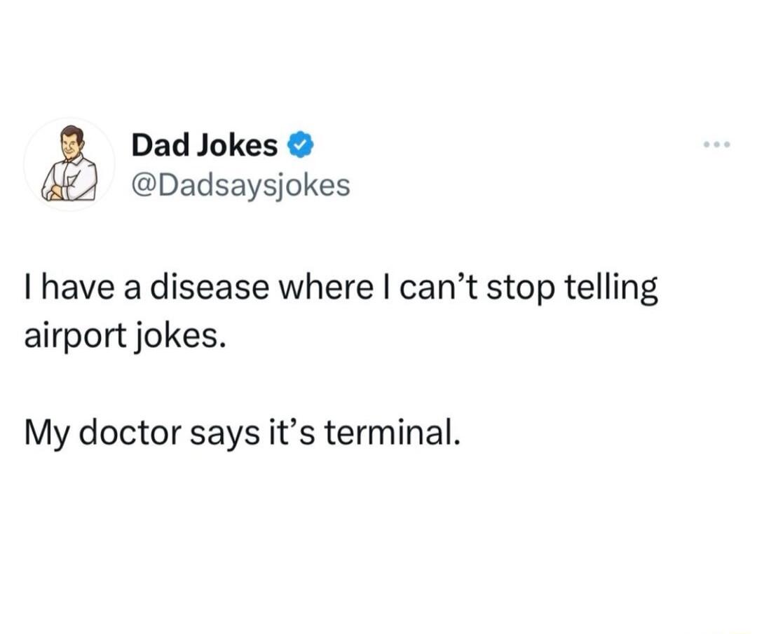 Dad Jokes Dadsaysjokes I have a disease where cant stop telling airport jokes My doctor says its terminal