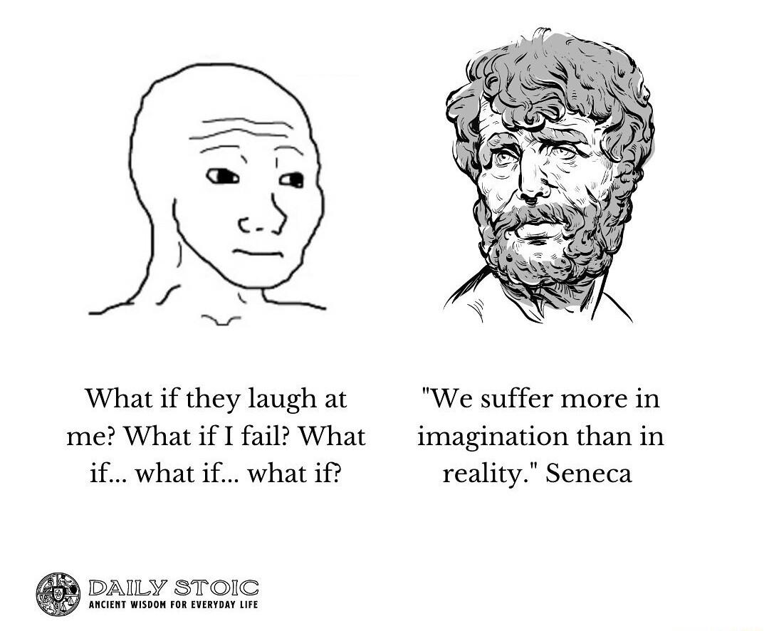 What if they laughat We suffer more in me What if I fail What imagination than in if what if what if reality Seneca