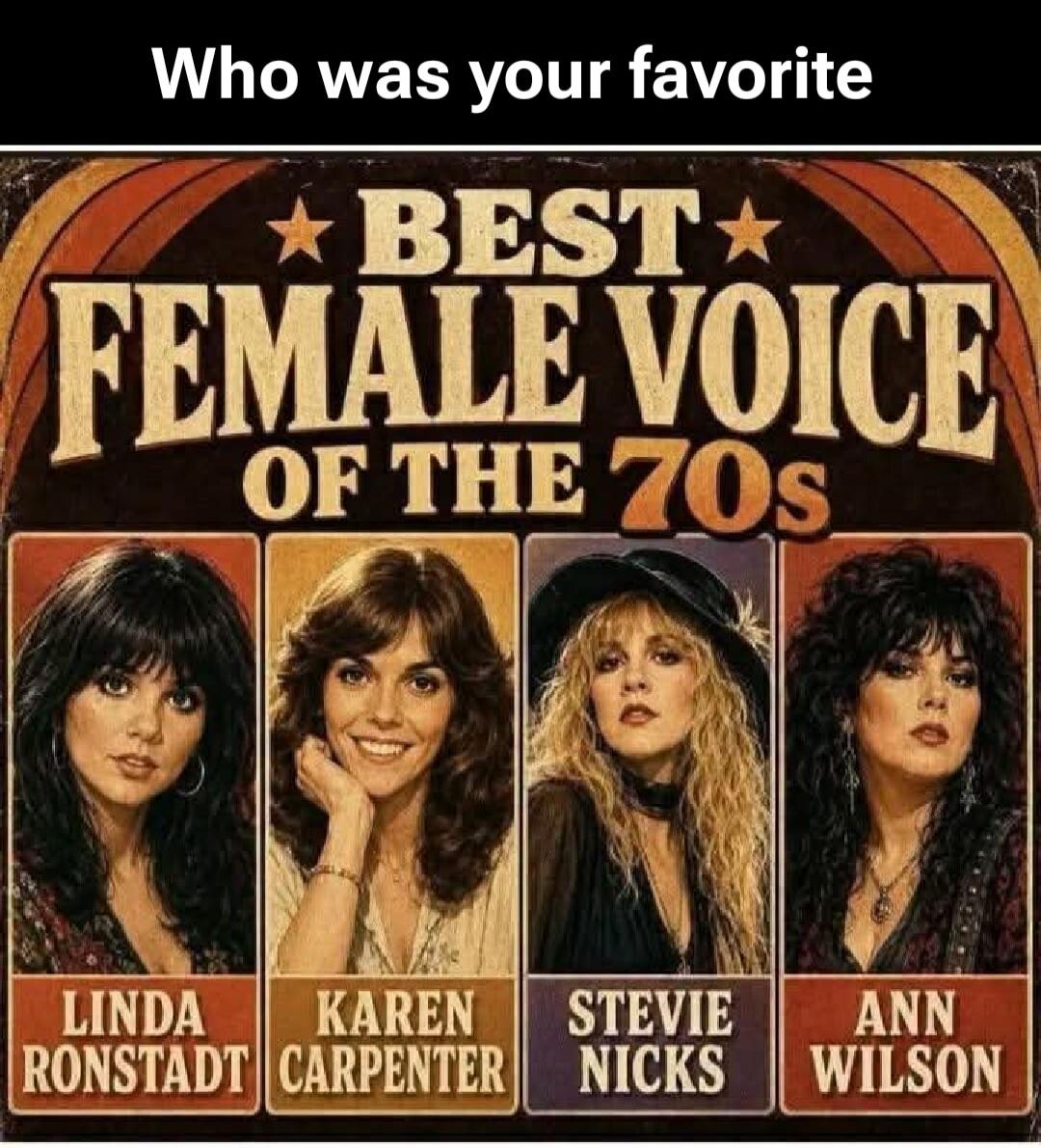 Who was your favorite BEST FEMALE VOICE OF THE 70s LINDA RONSTADT KAREN CARPENTER STEVIE NICKS ANN WILSON