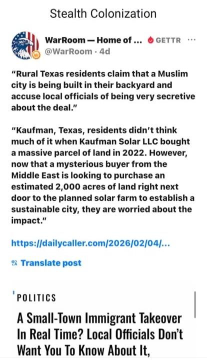 Stealth Colonization

WarRoom — Home of ... @WarRoom • 4d

“Rural Texas residents claim that a Muslim city is being built in their backyard and accuse local officials of being very secretive about the deal.”

“Kaufman, Texas, residents didn’t think much of it when Kaufman Solar LLC bought a massive parcel of land in 2022. However, now that a myster
