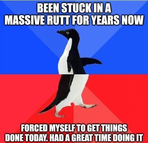 BEEN STUCKINA MASSIVE RUTT FOR YEARS NOW A FORCED MYSELF TO GETTHINGS DONE TODAY HAD A GREAT TIME DOING IT