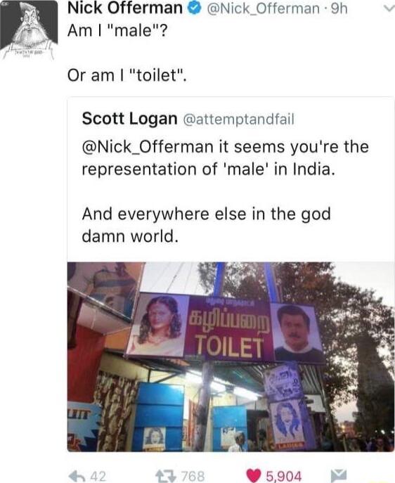 v Nick Offerman Nick Offerman 9h Am male Or am toilet Scott Logan attemptandfail Nick_Offerman it seems youre the representation of male in India And everywhere else in the god damn world