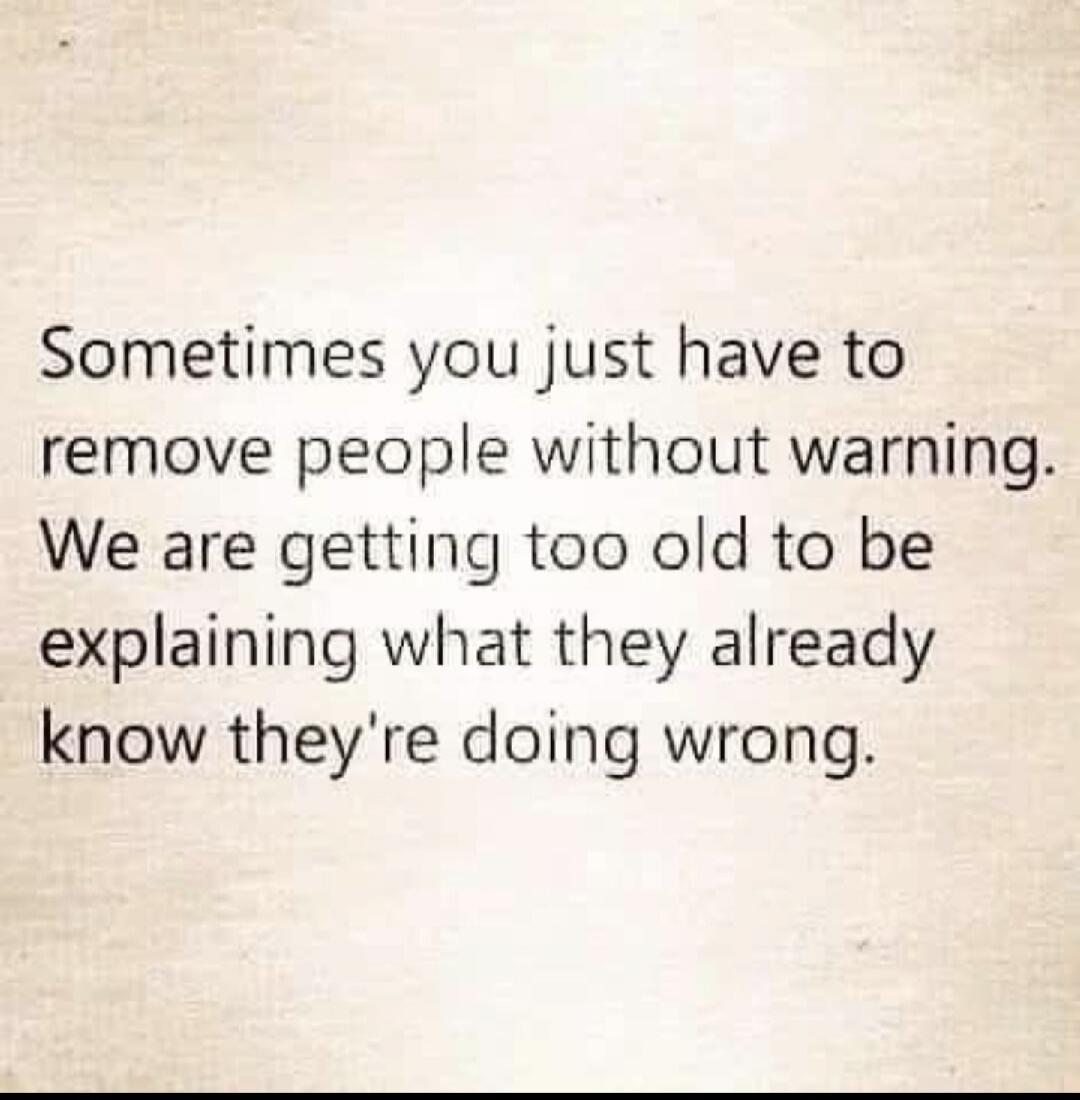 Sometimes you just have to remove people without warning. We are getting too old to be explaining what they already know they're doing wrong.