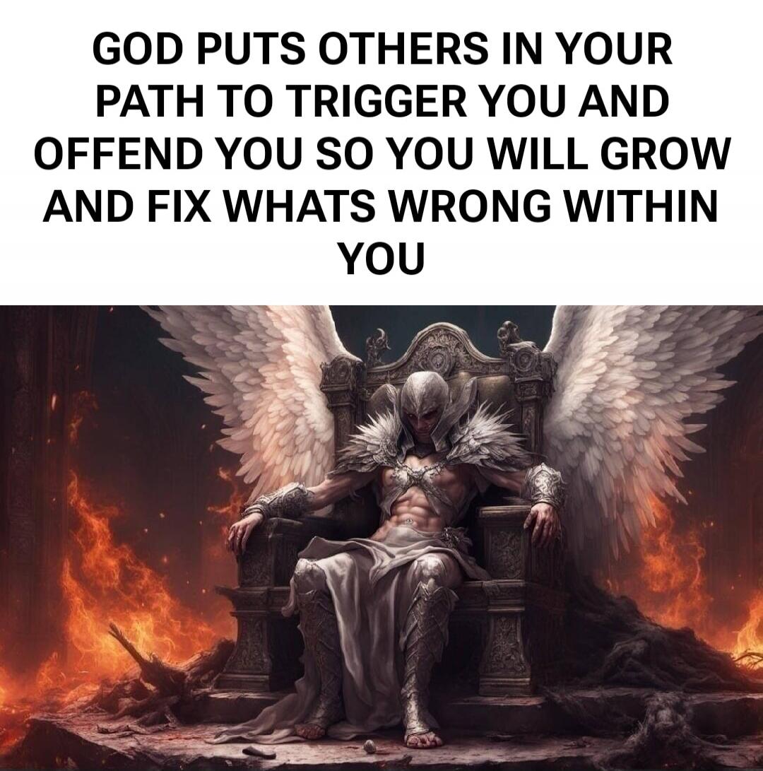 GOD PUTS OTHERS IN YOUR PATH TO TRIGGER YOU AND OFFEND YOU SO YOU WILL GROW AND FIX WHATS WRONG WITHIN YOU