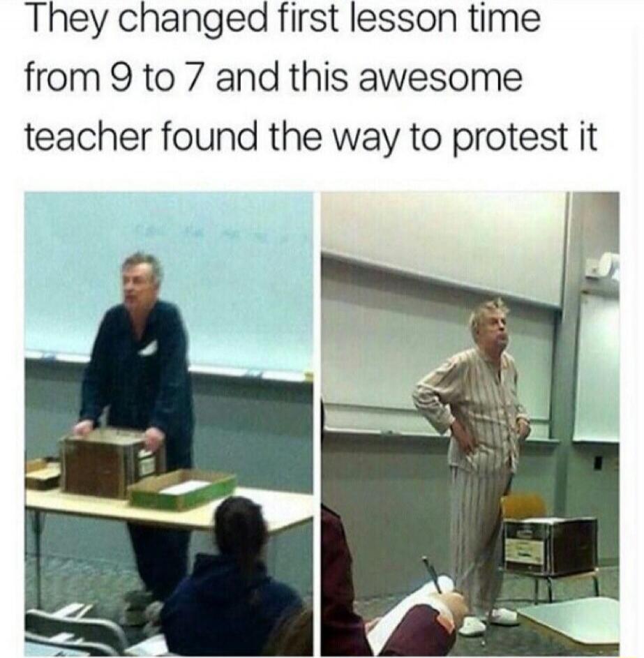They changed first lesson time from 9 to 7 and this awesome teacher found the way to protest it