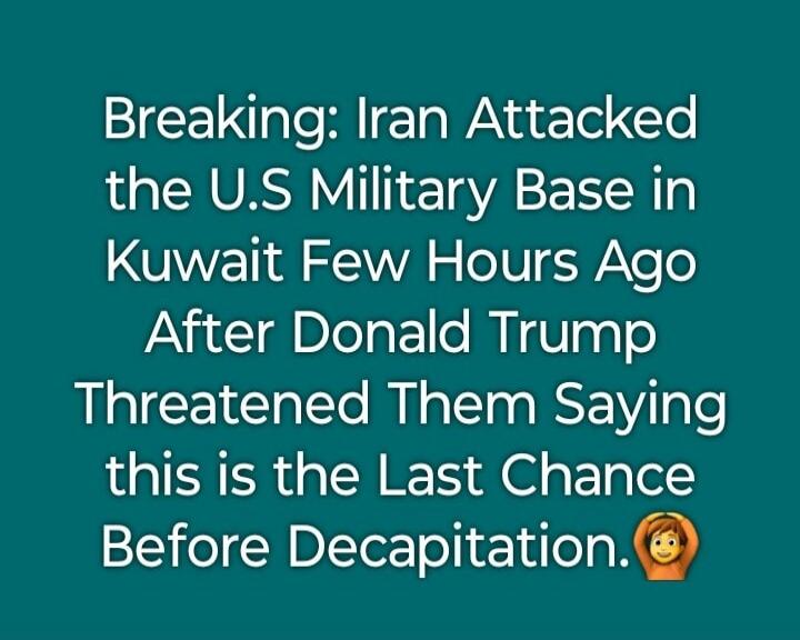 Breaking: Iran Attacked the U.S Military Base in Kuwait Few Hours Ago After Donald Trump Threatened Them Saying this is the Last Chance Before Decapitation.