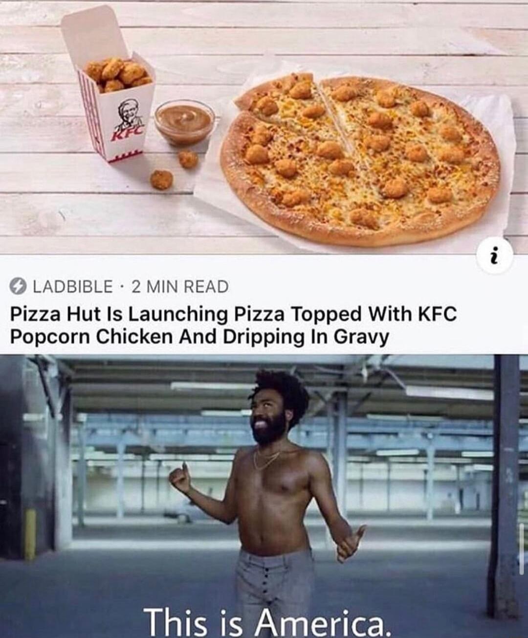 LADBIBLE 2 MIN READ Pizza Hut Is Launching Pizza Topped With KFC Popcorn Chicken And Dripping In Gravy This is America