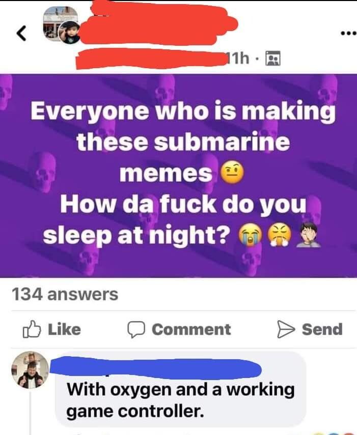 Wc i1h A Everyone who is mgkin L R T BT memes How da4fuck CLATLIT sleep at mght Be 134 answers o Like D Comment send With oxygen and a working game controller