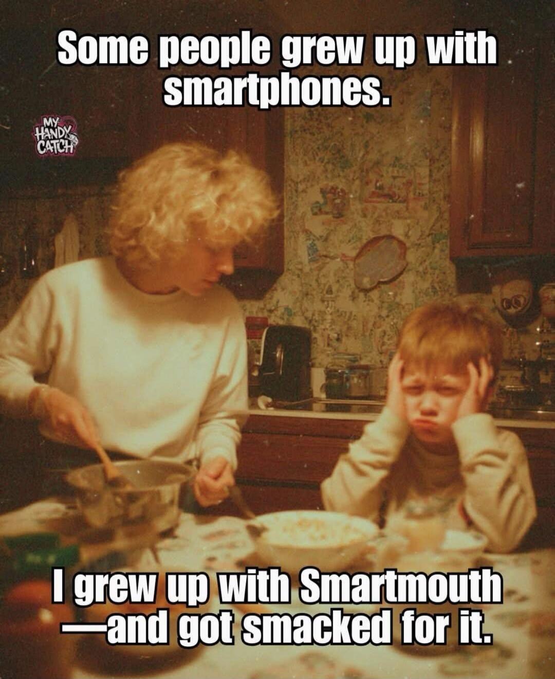 Some people grew up with smartphones. I grew up with Smartmouth —and got smacked for it. My Handy Catch.