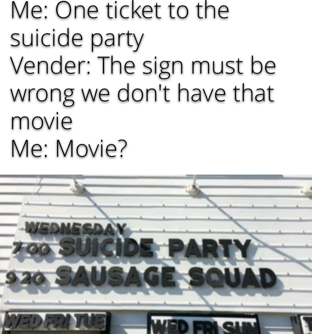 Me One ticket to the suicide party Vender The sign must be wrong we dont have that movie Me Movie