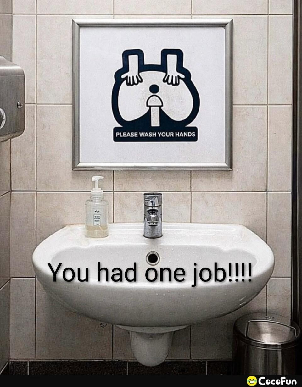 PLEASE WASH YOUR HANDS You had one job!!!!
