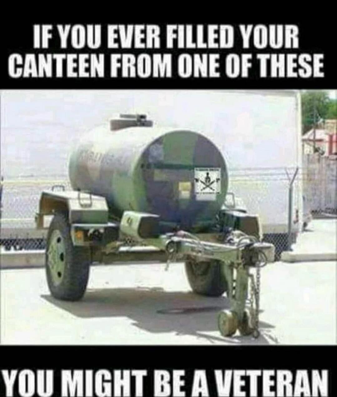 IF YOU EVER FILLED YOUR CANTEEN FROM ONE OF THESE YOU MIGHT BE A VETERAN