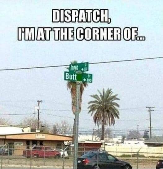 DISPATCH, I'M AT THE CORNER OF... Inyo Butt