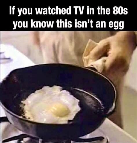 If you watched TV in the 80s you know this isn't an egg