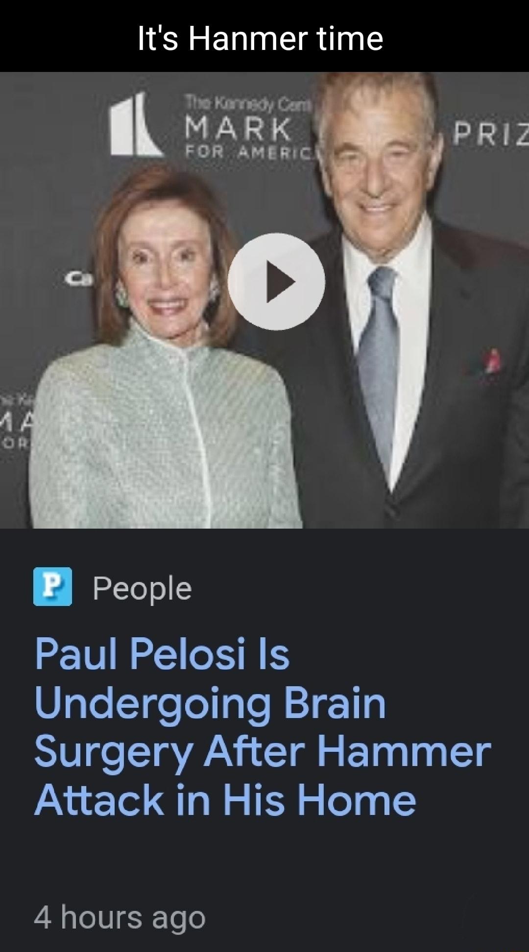 Its Hanmer time The Kanvdy Cemt MARK PRIZ FOR AMERIC People Paul Pelosi Is Undergoing Brain Surgery After Hammer Attack in His Home 4 hours ago