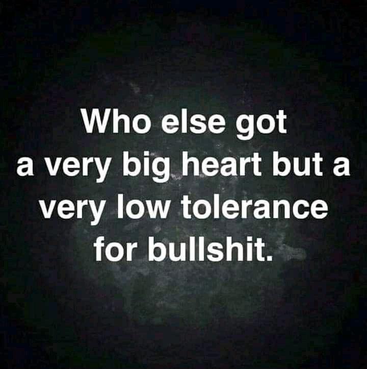 Who else got a very big heart but a Vg A oA o T T for bullshit