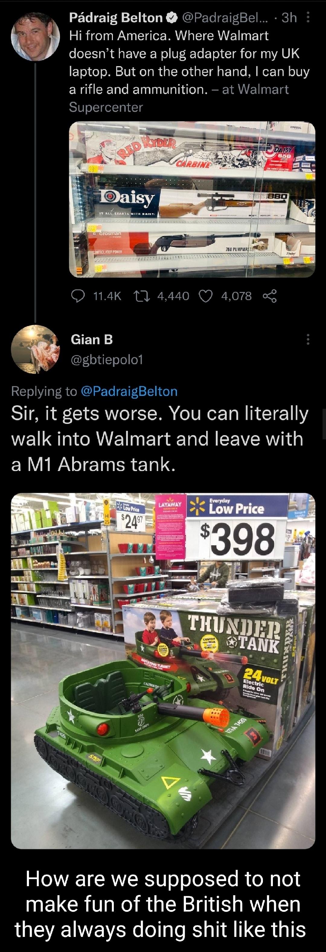s Padraig Belton PadraigBel 3h i 4 Hi from America Where Walmart 7 ol To R g Wol W To ETol T o 1 10 VAL 8 6 To o M 1V eTa R al NeldalT gl oFTale M Wer To N o TN a rifle and ammunition at Walmart Supercenter o i ke 2 71 G W 7 o B O A W o T 4 CTET FojulTolo 0 Replying to PadraigBelton Sir it gets worse You can literally WEI R RVE i Ela Tale REEVER il a M1 Abrams tank How are we supposed to not make 