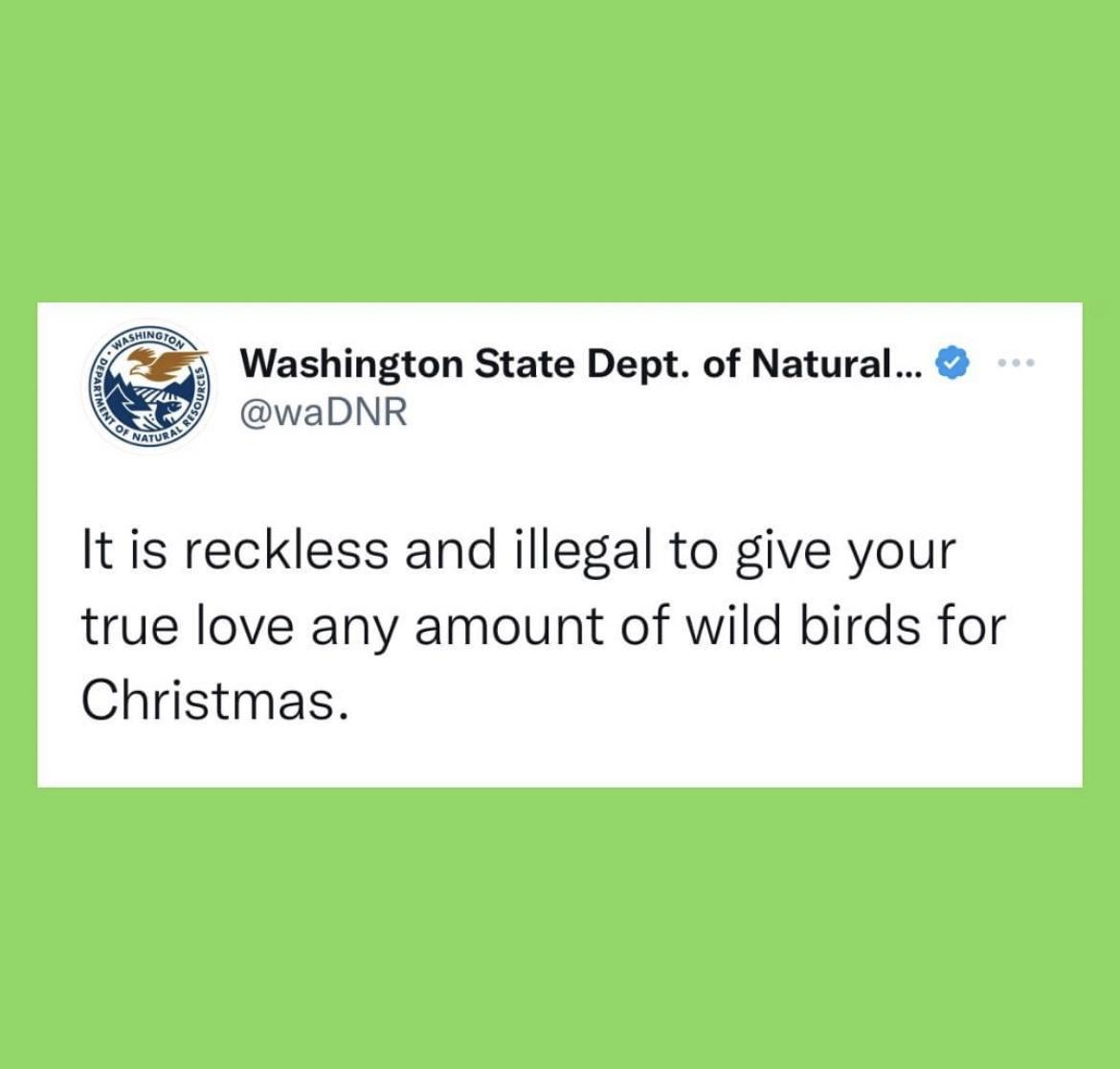 Washington State Dept of Natural waDNR It is reckless and illegal to give your true love any amount of wild birds for Christmas