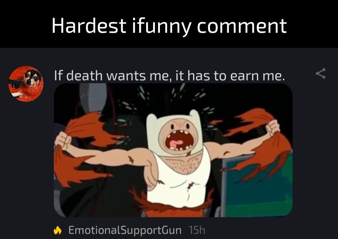 Hardest ifunny comment If death wants me it has to earn me gt EmotionalSupportGun